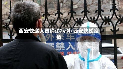 西安快递人员确诊病例/西安快递疫情-第2张图片