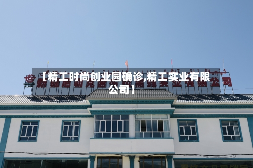【精工时尚创业园确诊,精工实业有限公司】