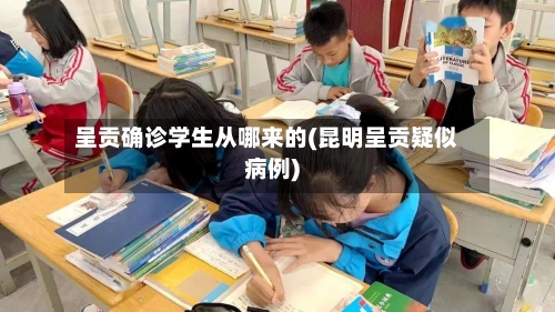 呈贡确诊学生从哪来的(昆明呈贡疑似病例)-第2张图片