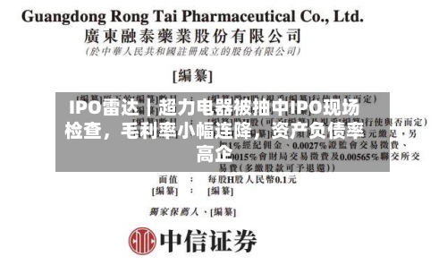 IPO雷达｜超力电器被抽中IPO现场检查，毛利率小幅连降，资产负债率高企-第3张图片