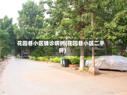 花园巷小区确诊病例(花园巷小区二手房)-第2张图片