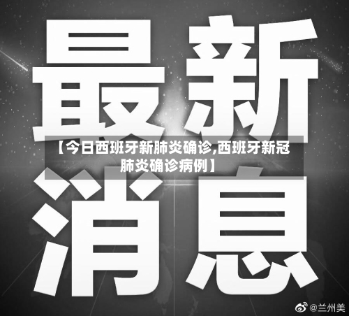 【今日西班牙新肺炎确诊,西班牙新冠肺炎确诊病例】
