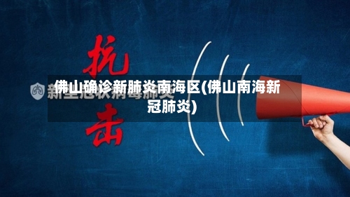 佛山确诊新肺炎南海区(佛山南海新冠肺炎)