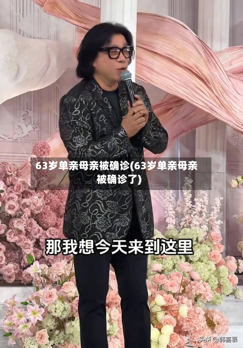 63岁单亲母亲被确诊(63岁单亲母亲被确诊了)