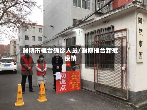 淄博市桓台确诊人员/淄博桓台新冠疫情