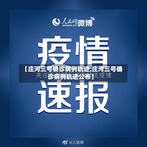 【庄河三号确诊病例轨迹,庄河三号确诊病例轨迹公布】