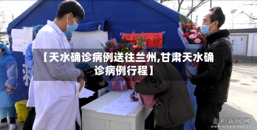 【天水确诊病例送往兰州,甘肃天水确诊病例行程】-第2张图片