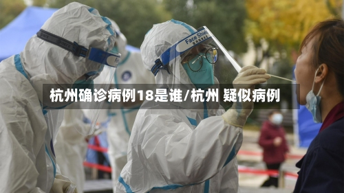 杭州确诊病例18是谁/杭州 疑似病例
