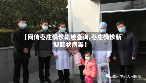 【网传枣庄确诊轨迹查询,枣庄确诊新型冠状病毒】-第2张图片