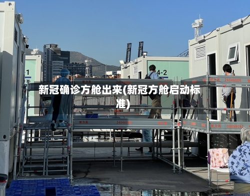 新冠确诊方舱出来(新冠方舱启动标准)-第3张图片