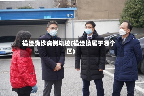 横泾确诊病例轨迹(横泾镇属于哪个区)