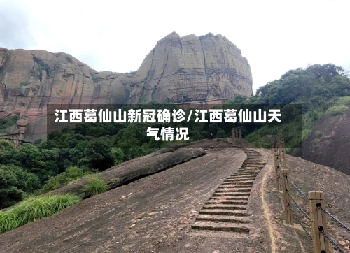 江西葛仙山新冠确诊/江西葛仙山天气情况-第2张图片
