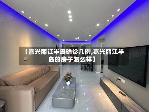 【嘉兴丽江半岛确诊几例,嘉兴丽江半岛的房子怎么样】