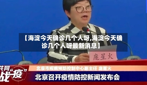 【海淀今天确诊几个人呀,海淀今天确诊几个人呀最新消息】